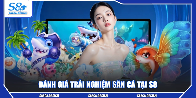 Đánh giá trải nghiệm săn cá tại S8